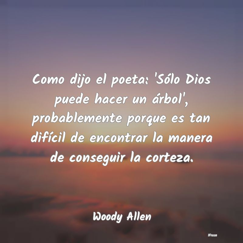 Como dijo el poeta: 'Sólo Dios puede hacer un ár...