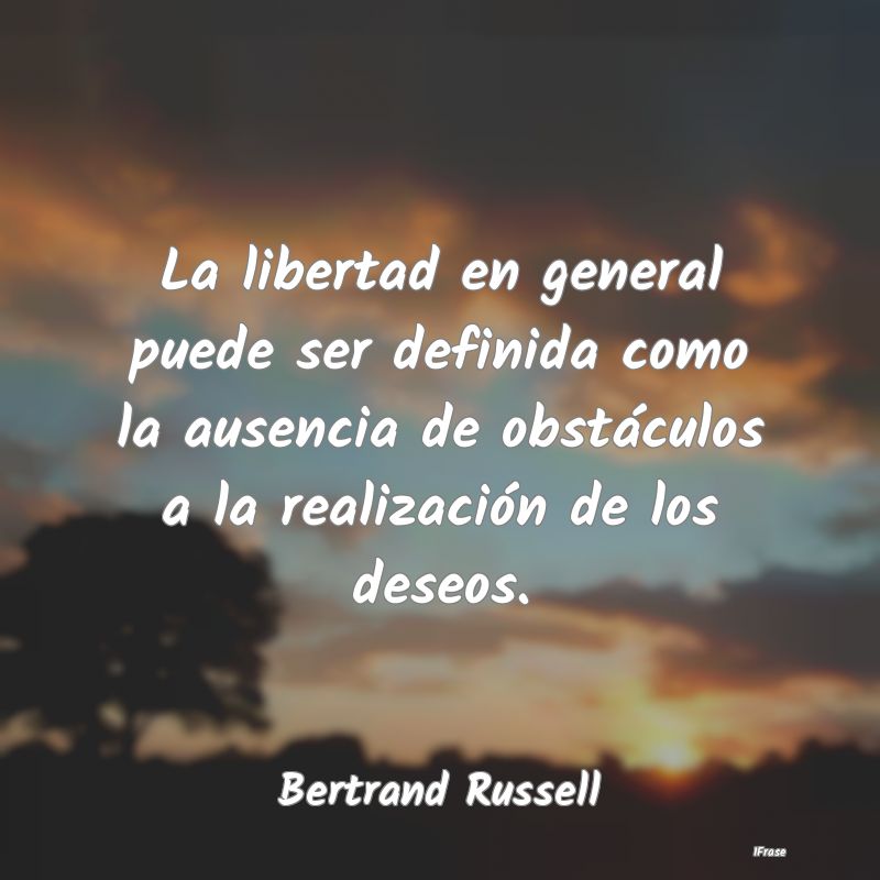 La libertad en general puede ser definida como la ...