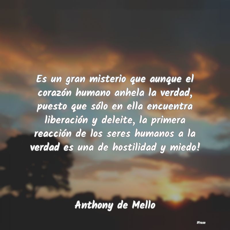 Es un gran misterio que aunque el corazón humano ... Es un gran misterio que aunque el corazón humano ...