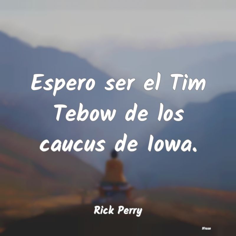 Espero ser el Tim Tebow de los caucus de Iowa....