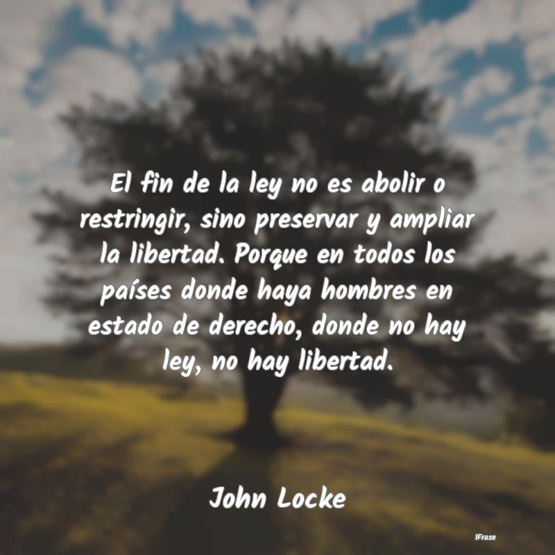 El fin de la ley no es abolir o restringir, sino p... El fin de la ley no es abolir o restringir, sino p...