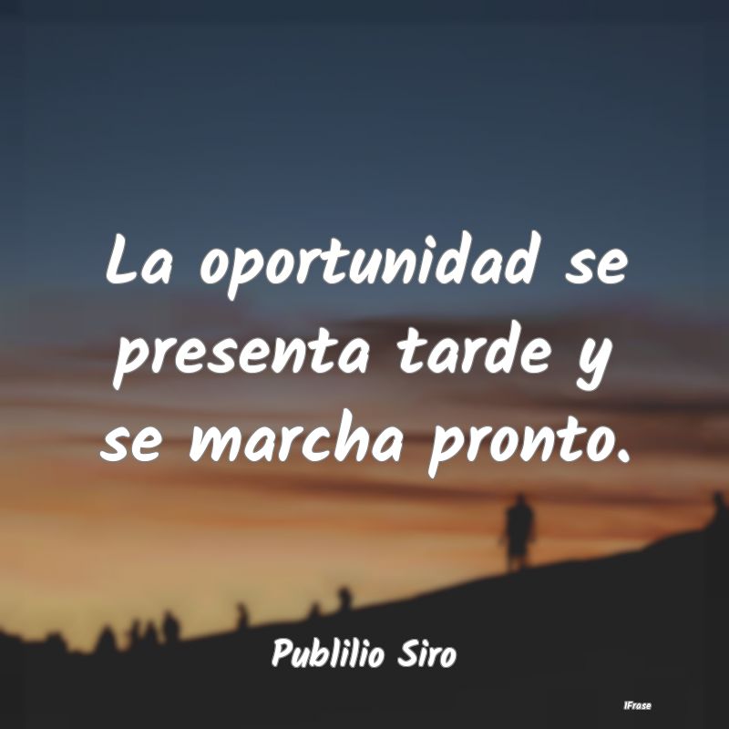 La oportunidad se presenta tarde y se marcha pront...