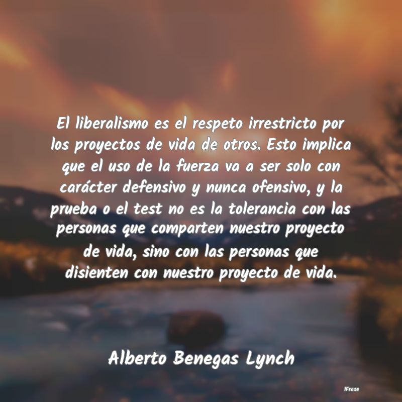 El liberalismo es el respeto irrestricto por los p... El liberalismo es el respeto irrestricto por los p...