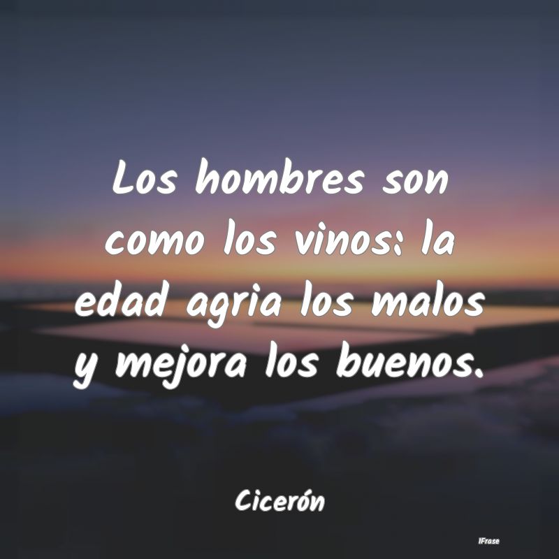 Los hombres son como los vinos: la edad agria los ...