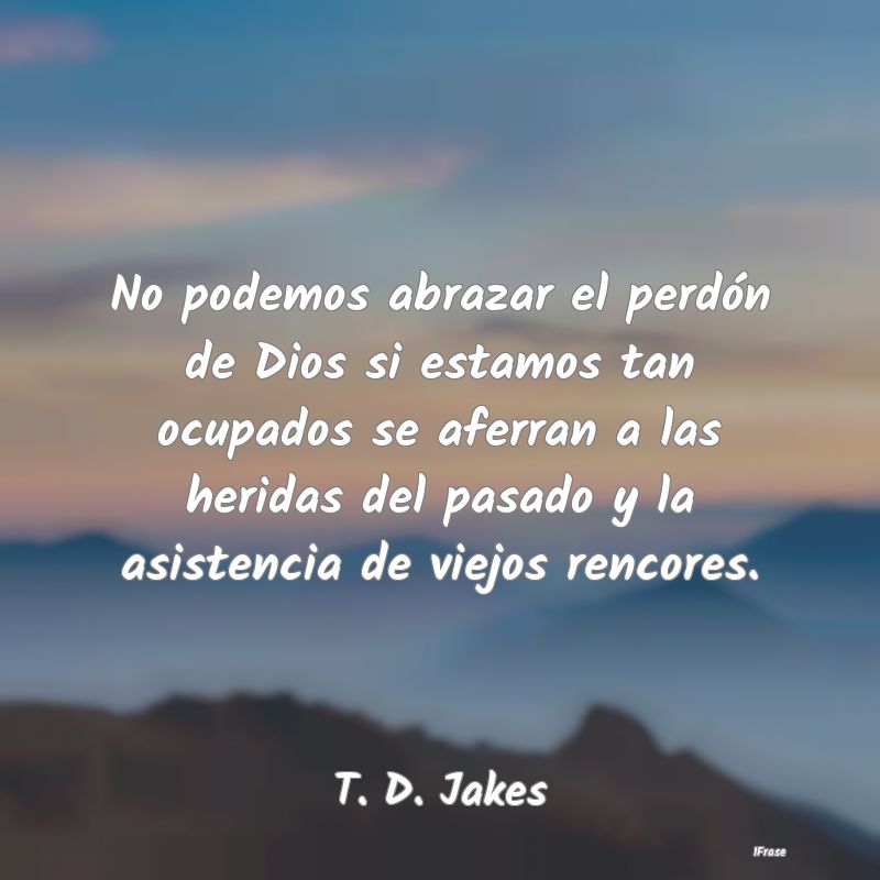 No podemos abrazar el perdón de Dios si estamos t...