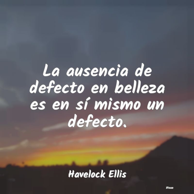 La ausencia de defecto en belleza es en sí mismo ...