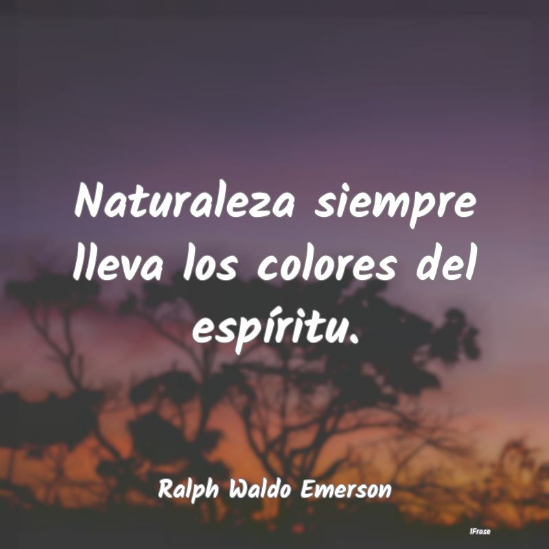Naturaleza siempre lleva los colores del espíritu...