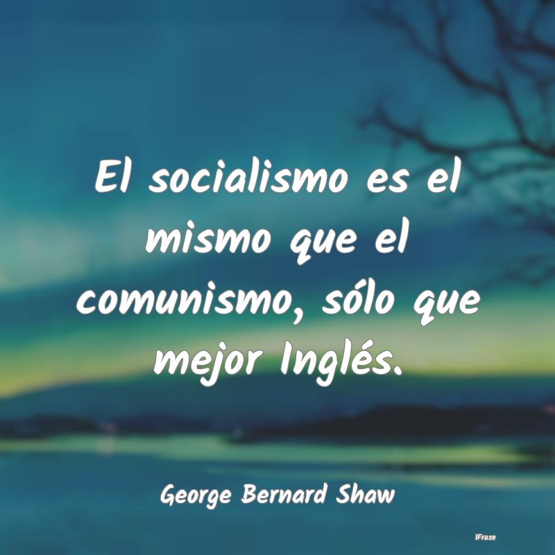 El socialismo es el mismo que el comunismo, sólo ...