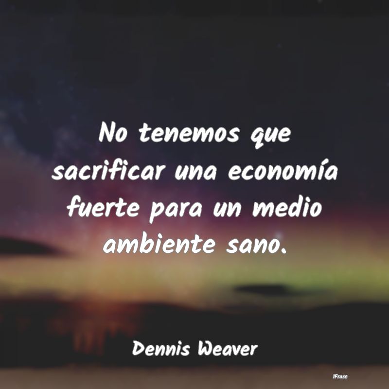 No tenemos que sacrificar una economía fuerte par...