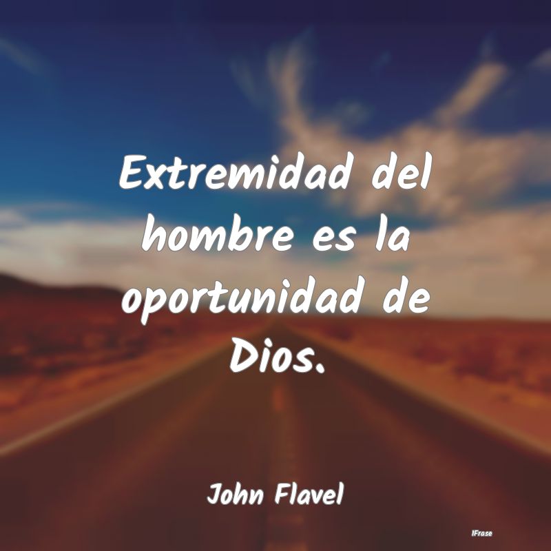 Extremidad del hombre es la oportunidad de Dios....