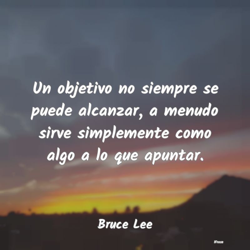 Un objetivo no siempre se puede alcanzar, a menudo...