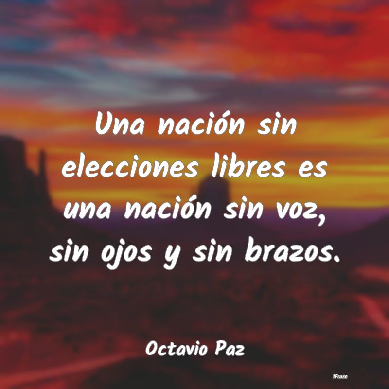 Una nación sin elecciones libres es una nación s...