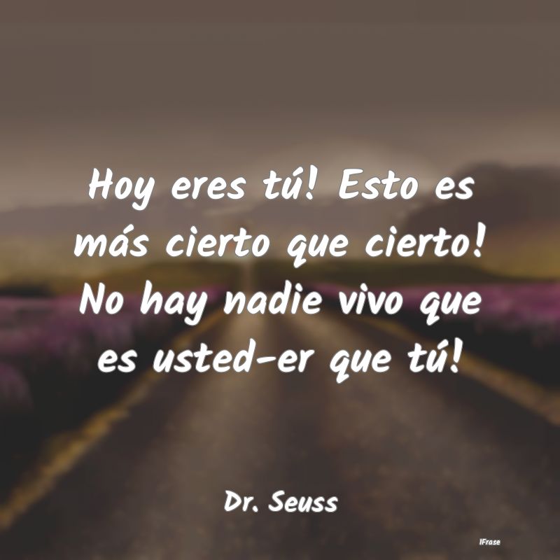Hoy eres tú! Esto es más cierto que cierto! No h... Hoy eres tú! Esto es más cierto que cierto! No h...