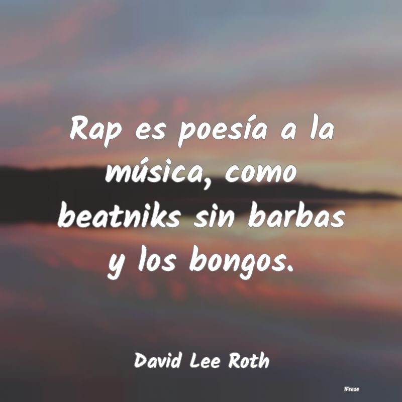 Rap es poesía a la música, como beatniks sin bar...