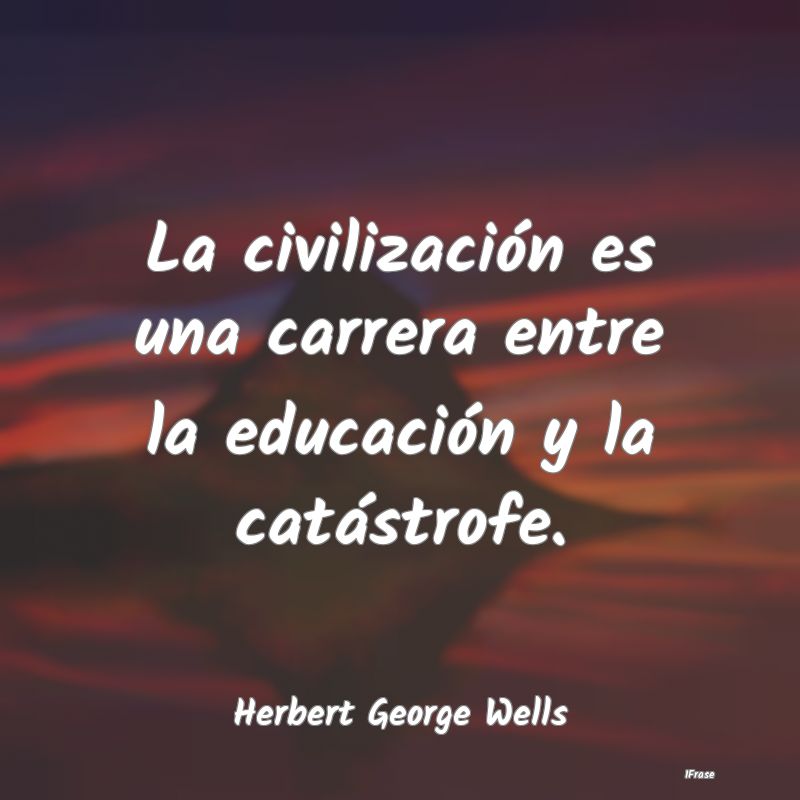 La civilización es una carrera entre la educació...