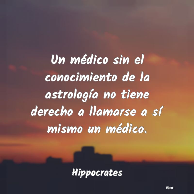 Un médico sin el conocimiento de la astrología n...