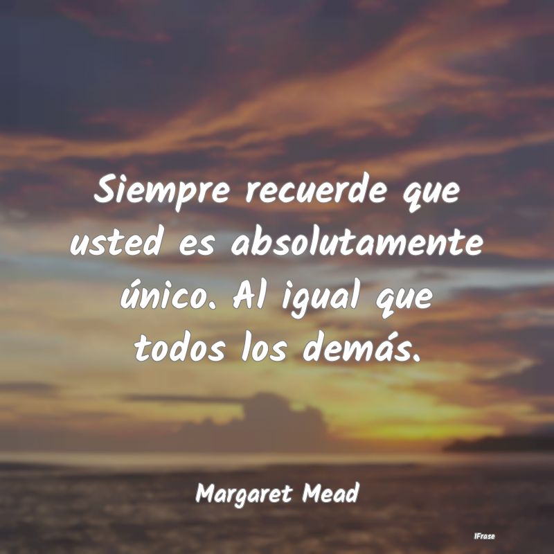 Siempre recuerde que usted es absolutamente único... Siempre recuerde que usted es absolutamente único...