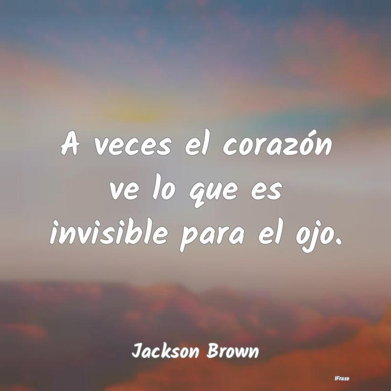 A veces el corazón ve lo que es invisible para el...