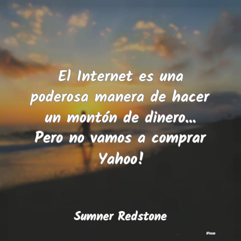 El Internet es una poderosa manera de hacer un mon...