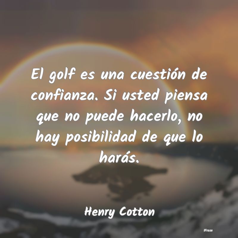 El golf es una cuestión de confianza. Si usted pi...