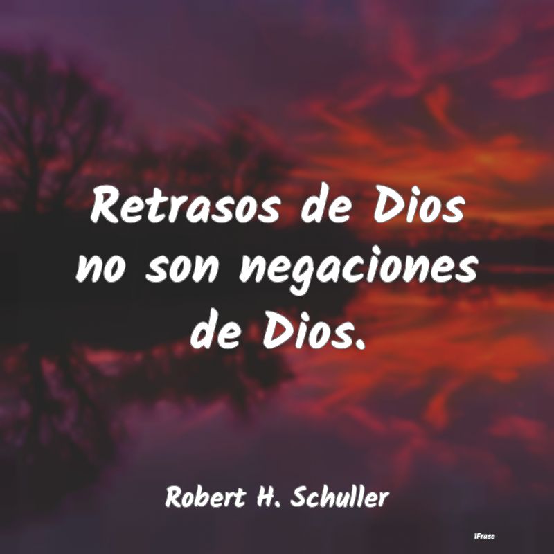 Retrasos de Dios no son negaciones de Dios....