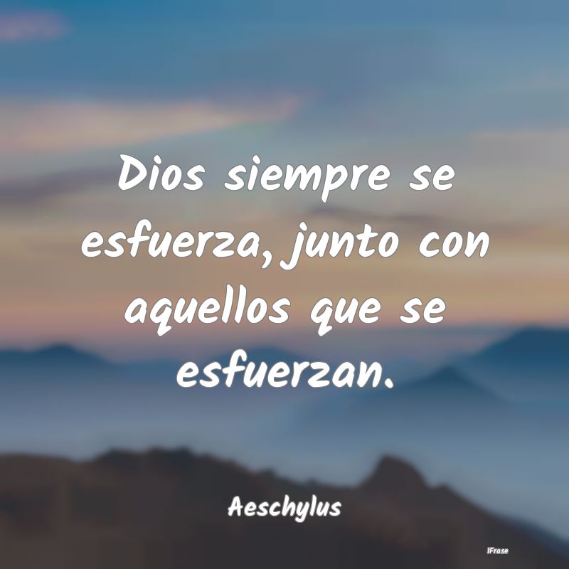 Dios siempre se esfuerza, junto con aquellos que s...