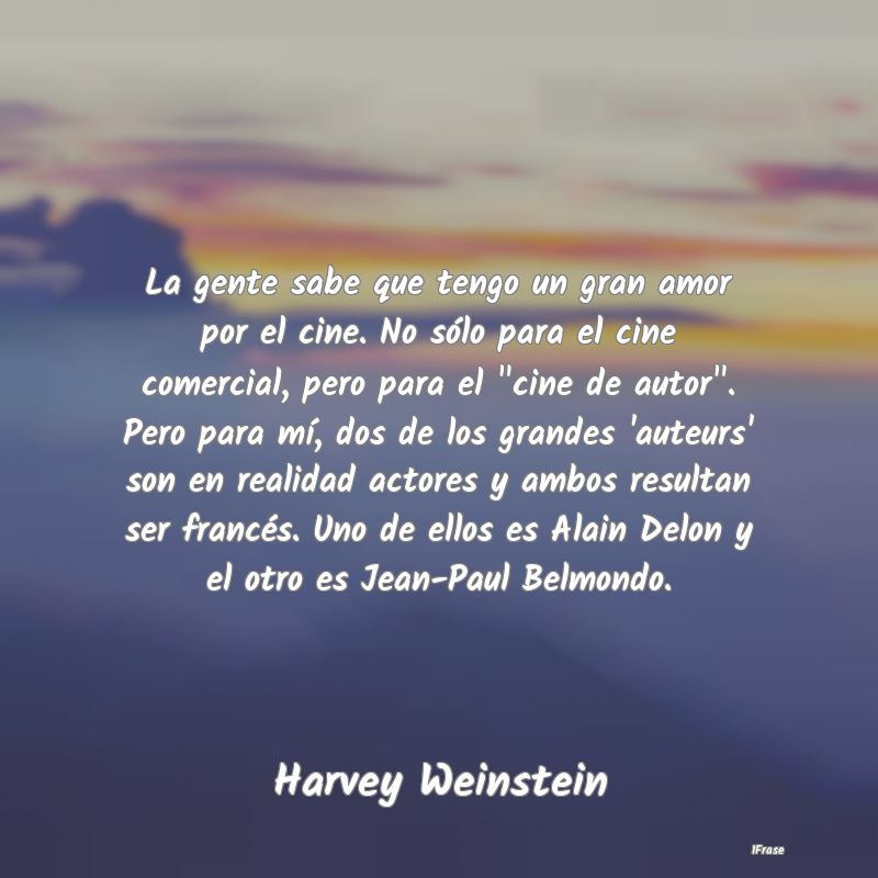 La gente sabe que tengo un gran amor por el cine. ... La gente sabe que tengo un gran amor por el cine. ...