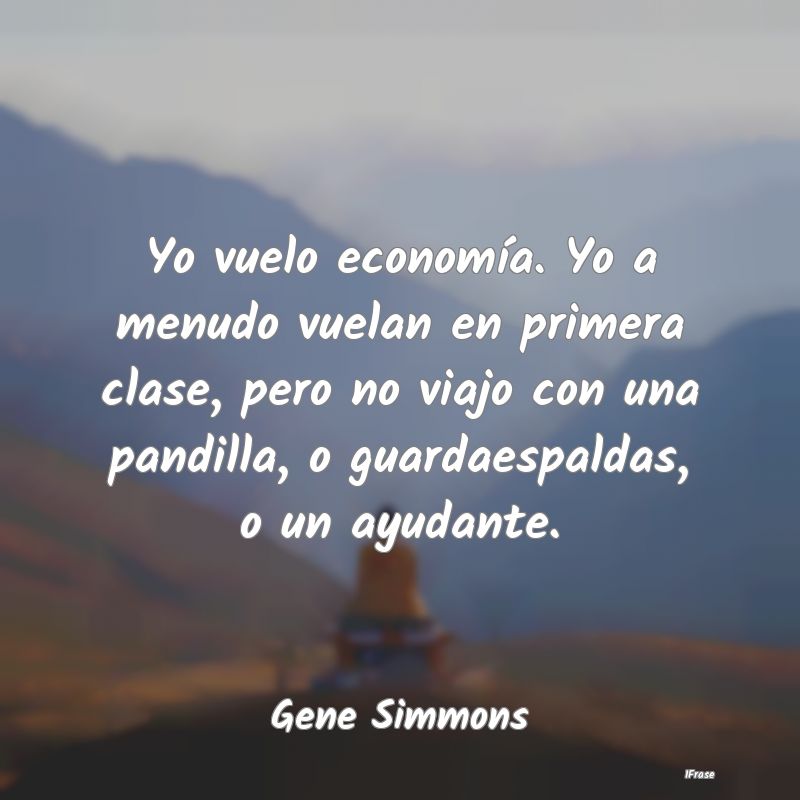 Yo vuelo economía. Yo a menudo vuelan en primera ...