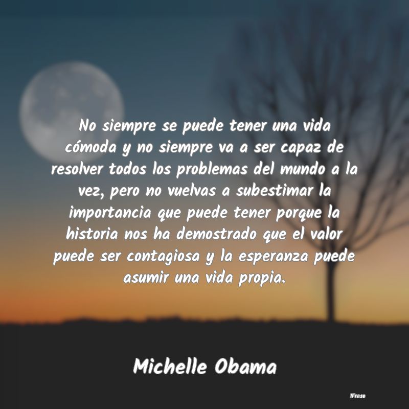 No siempre se puede tener una vida cómoda y no si...