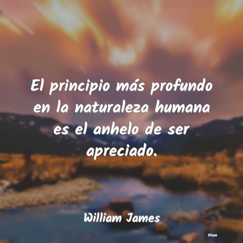 El principio más profundo en la naturaleza humana...