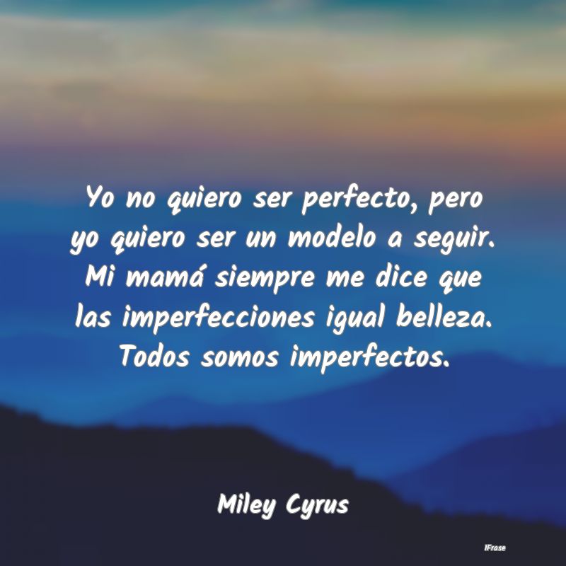 Yo no quiero ser perfecto, pero yo quiero ser un m...