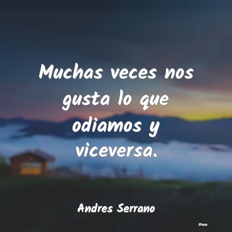 Muchas veces nos gusta lo que odiamos y viceversa....