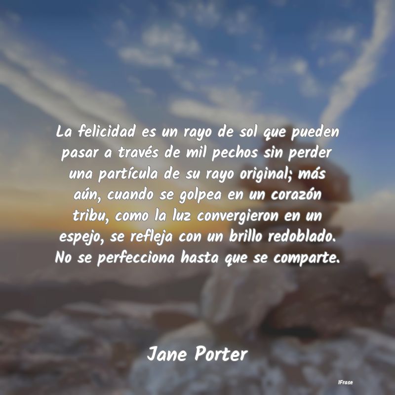 La felicidad es un rayo de sol que pueden pasar a ... La felicidad es un rayo de sol que pueden pasar a ...