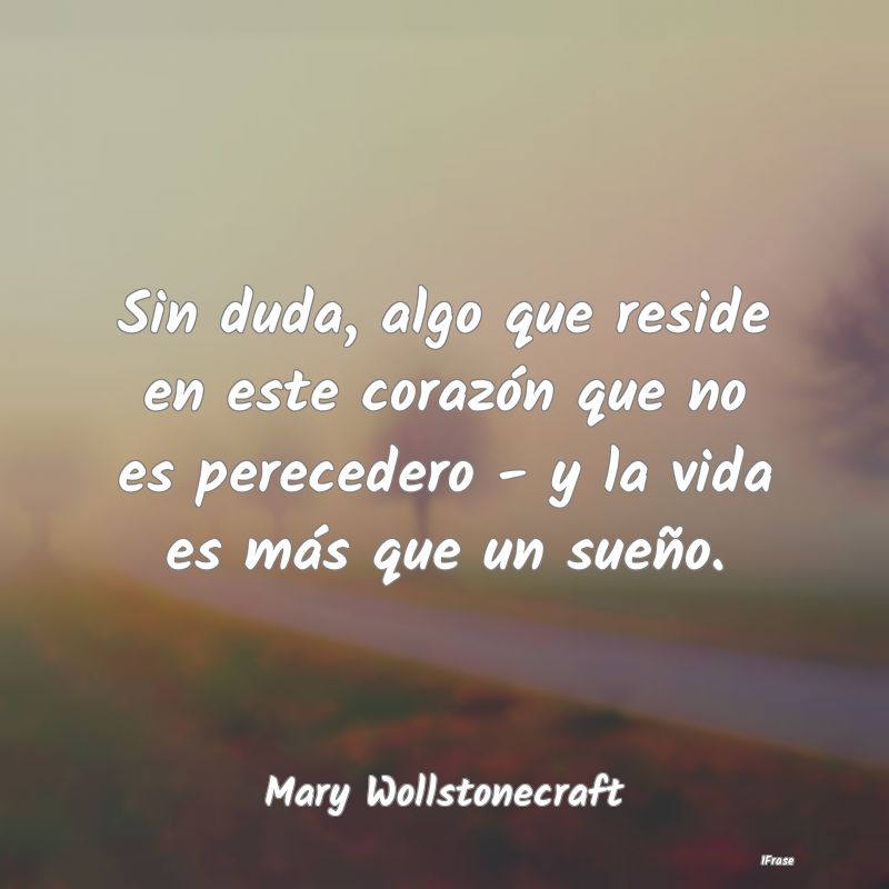 Sin duda, algo que reside en este corazón que no ...