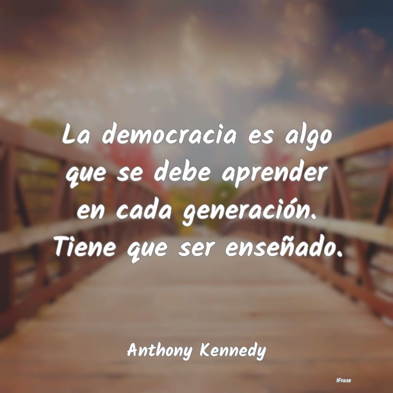 La democracia es algo que se debe aprender en cada...