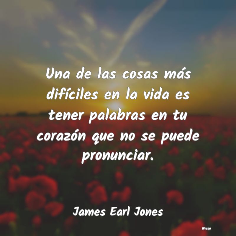 Una de las cosas más difíciles en la vida es ten...