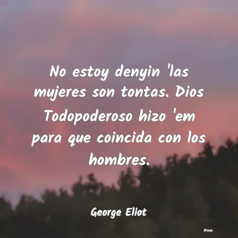 No estoy denyin 'las mujeres son tontas. Dios Todo...