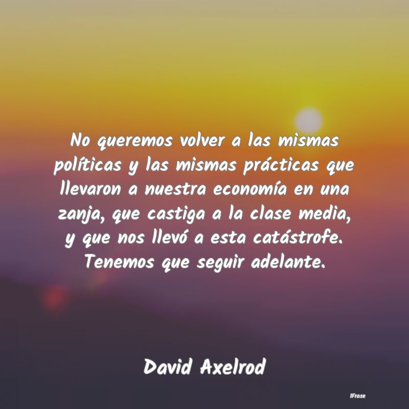 No queremos volver a las mismas políticas y las m...