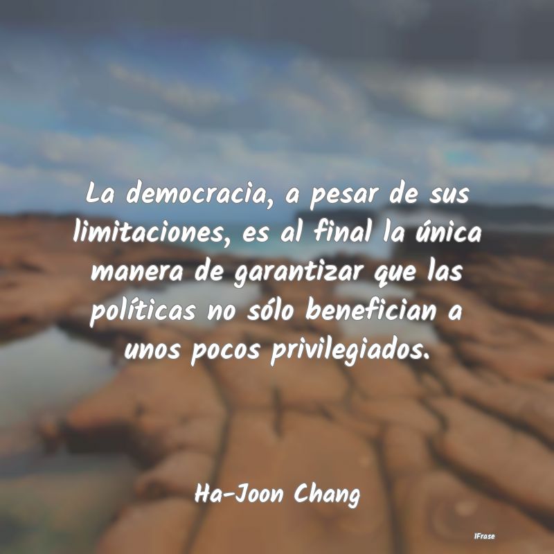 La democracia, a pesar de sus limitaciones, es al ...