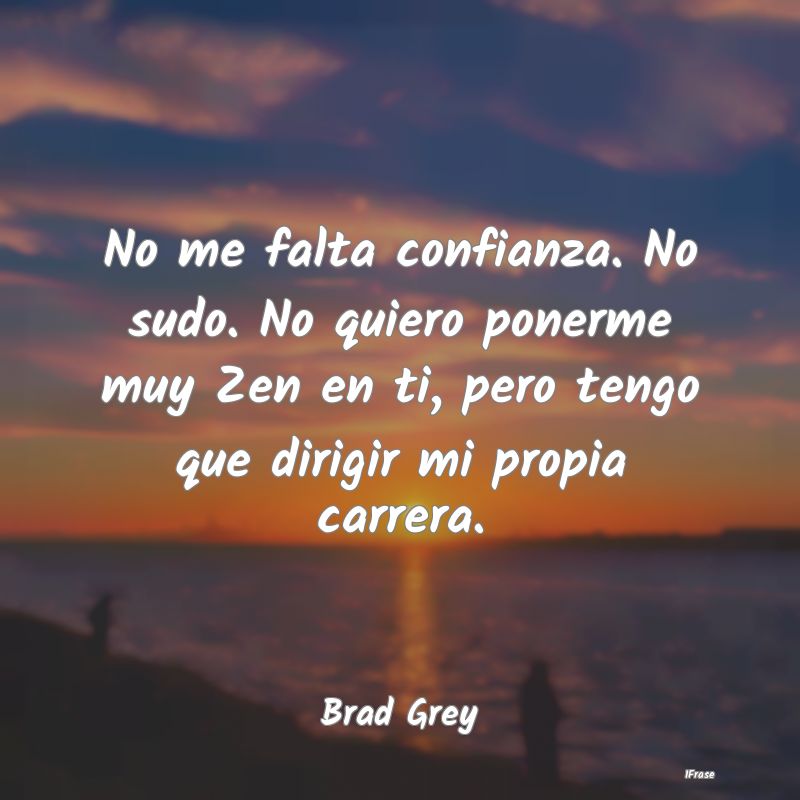 No me falta confianza. No sudo. No quiero ponerme ... No me falta confianza. No sudo. No quiero ponerme ...