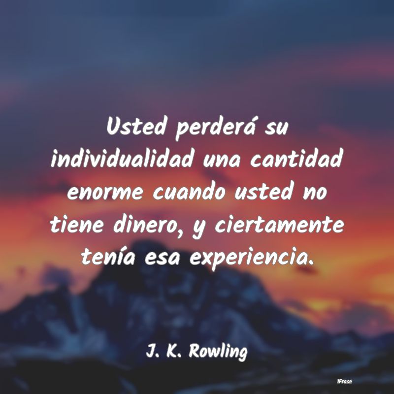 Usted perderá su individualidad una cantidad enor...