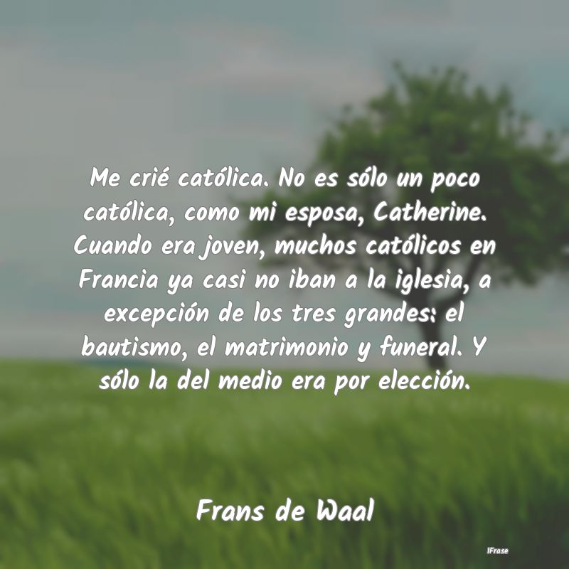 Me crié católica. No es sólo un poco católica,... Me crié católica. No es sólo un poco católica,...