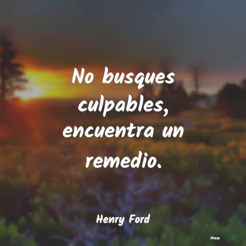 No busques culpables, encuentra un remedio....