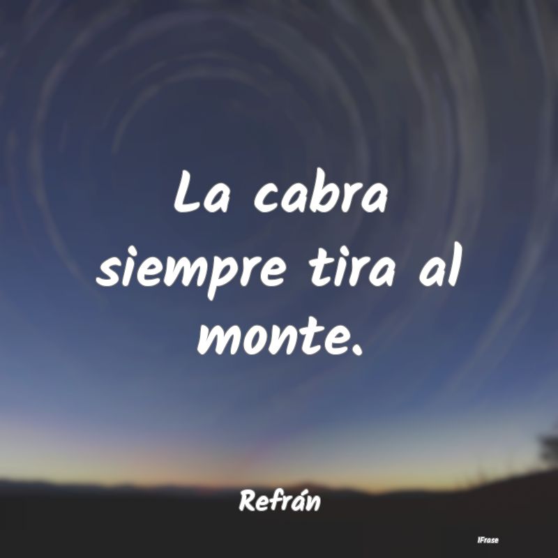La cabra siempre tira al monte....
