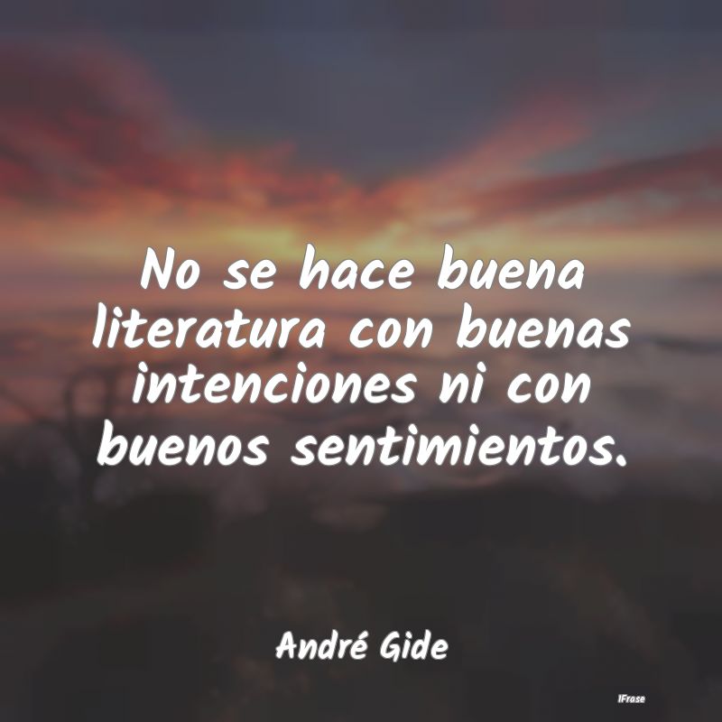 No se hace buena literatura con buenas intenciones...