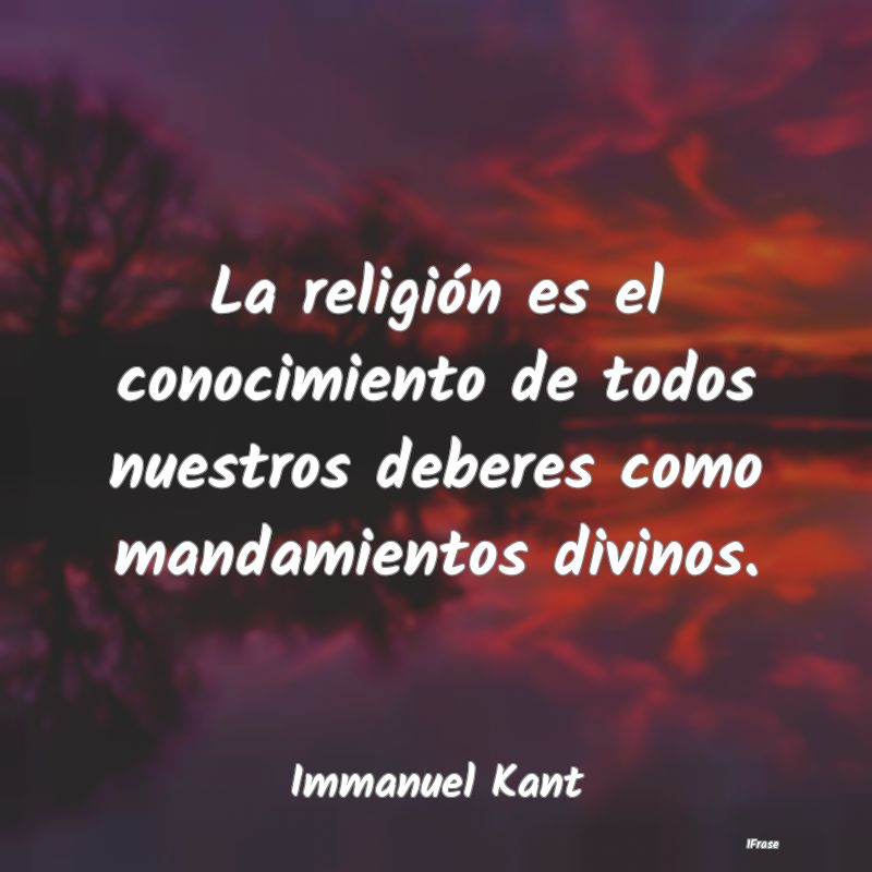 La religión es el conocimiento de todos nuestros ...