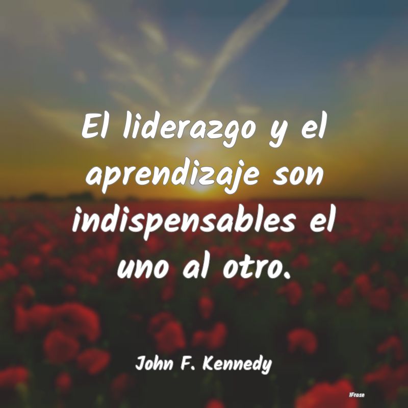 El liderazgo y el aprendizaje son indispensables e...