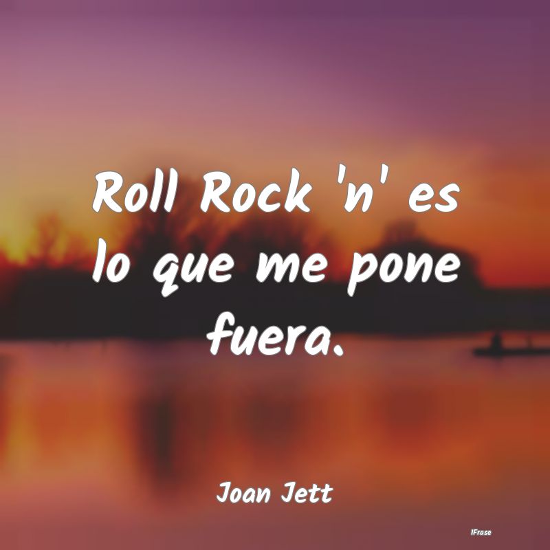 Roll Rock 'n' es lo que me pone fuera....