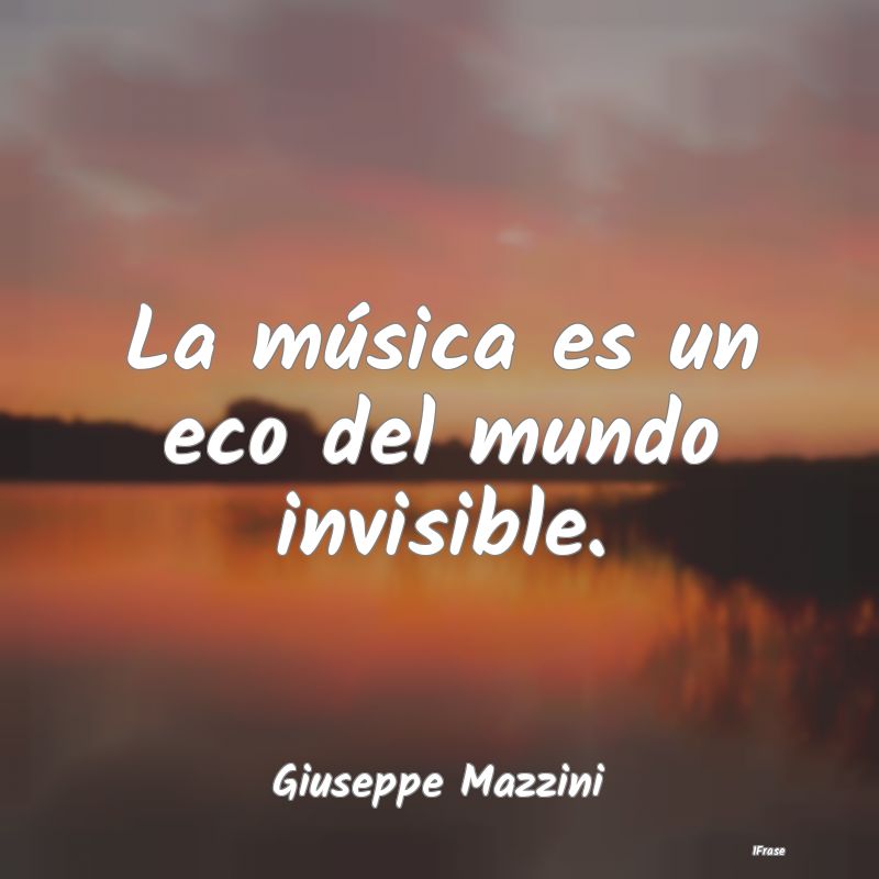 La música es un eco del mundo invisible....