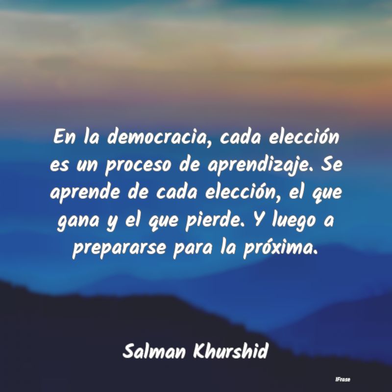 En la democracia, cada elección es un proceso de ...